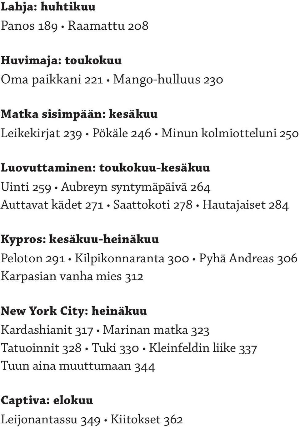 284 Kypros: kesäkuu-heinäkuu Peloton 291 Kilpikonnaranta 300 Pyhä Andreas 306 Karpasian vanha mies 312 New York City: heinäkuu Kardashianit