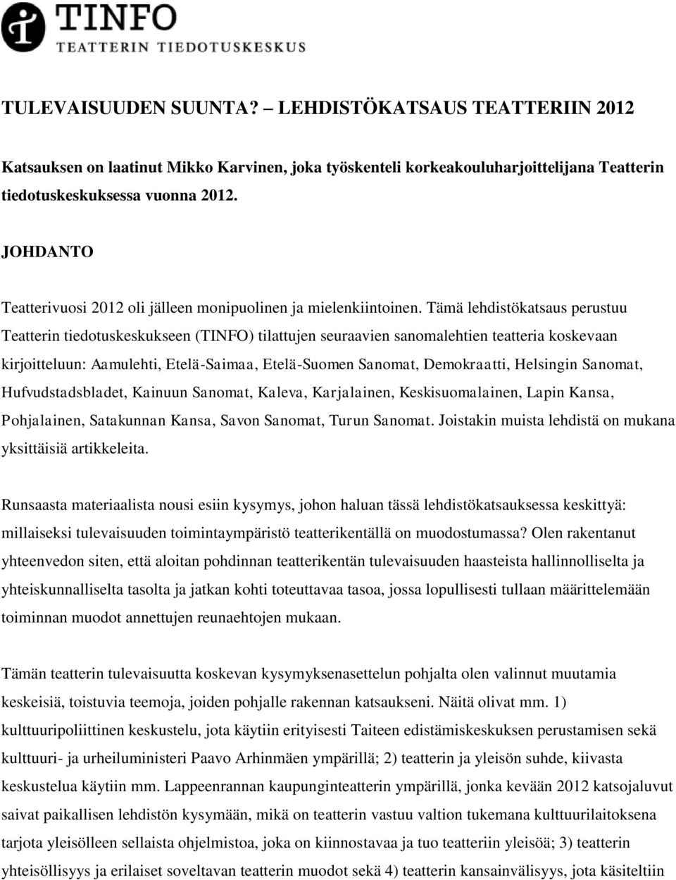 Tämä lehdistökatsaus perustuu Teatterin tiedotuskeskukseen (TINFO) tilattujen seuraavien sanomalehtien teatteria koskevaan kirjoitteluun: Aamulehti, Etelä-Saimaa, Etelä-Suomen Sanomat, Demokraatti,