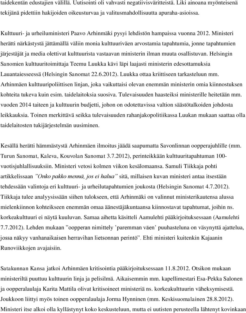 Ministeri herätti närkästystä jättämällä väliin monia kulttuuriväen arvostamia tapahtumia, jonne tapahtumien järjestäjät ja media olettivat kulttuurista vastaavan ministerin ilman muuta osallistuvan.