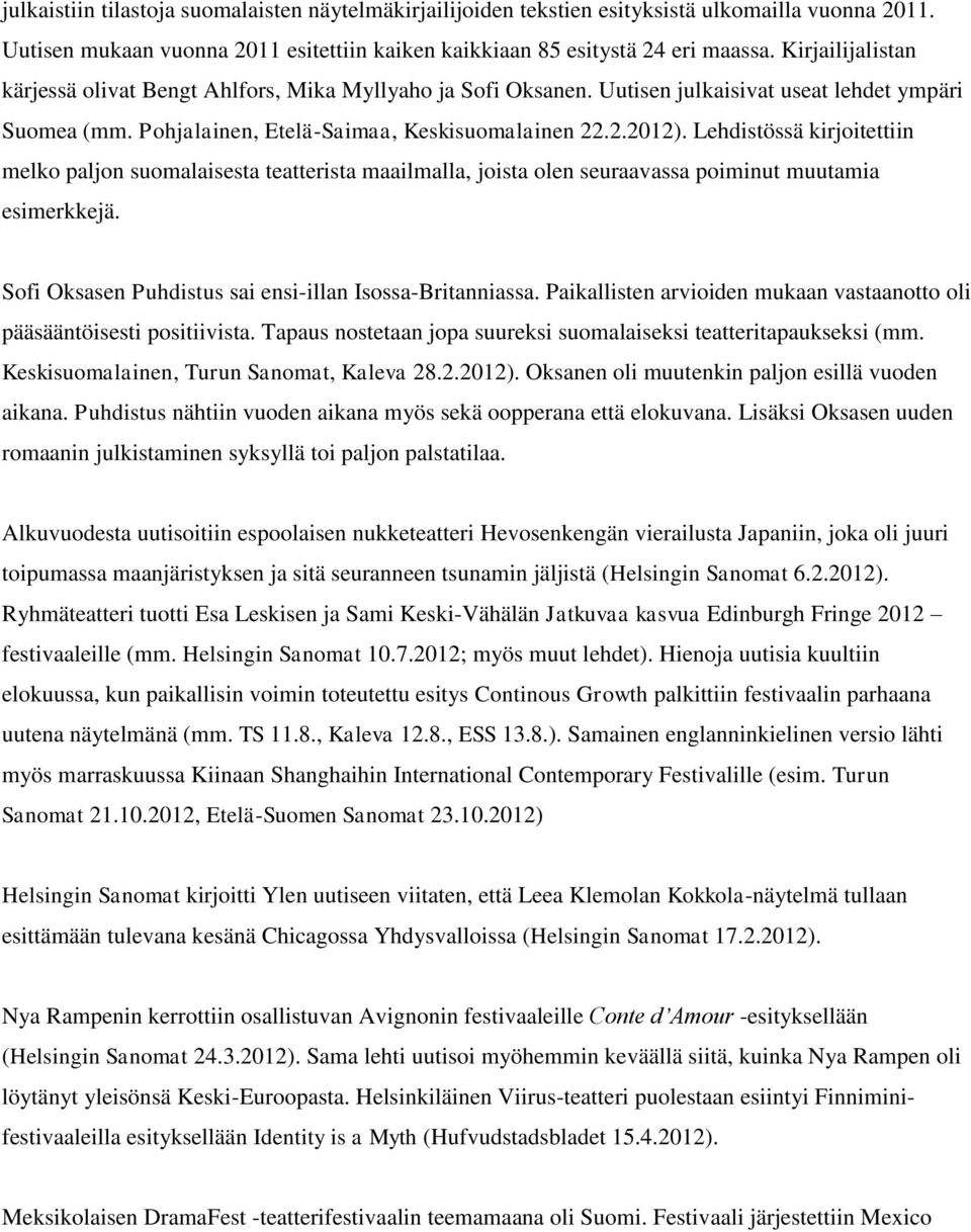 Lehdistössä kirjoitettiin melko paljon suomalaisesta teatterista maailmalla, joista olen seuraavassa poiminut muutamia esimerkkejä. Sofi Oksasen Puhdistus sai ensi-illan Isossa-Britanniassa.