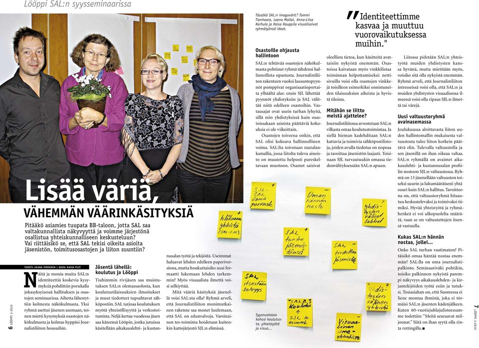 Teksti: Jaana Virtanen Kuva: Kaija Plit Näitä ja monia muita SAL:n identiteettiä koskevia kysymyksiä pohdittiin porukalla jokasyksyisessä hallituksen ja osastojen seminaarissa.