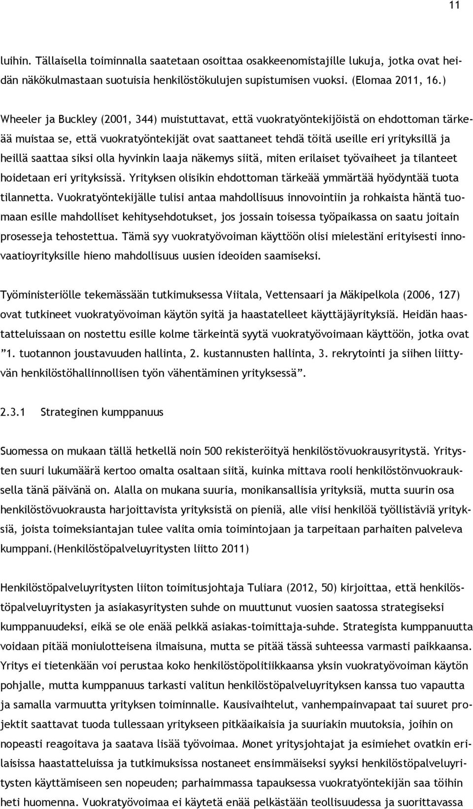 siksi olla hyvinkin laaja näkemys siitä, miten erilaiset työvaiheet ja tilanteet hoidetaan eri yrityksissä. Yrityksen olisikin ehdottoman tärkeää ymmärtää hyödyntää tuota tilannetta.