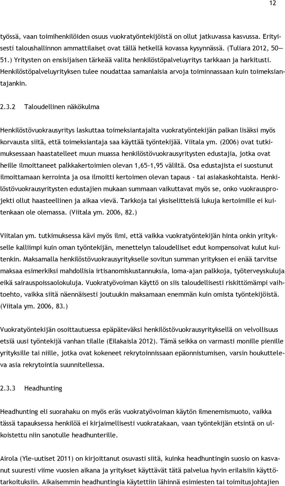 2 Taloudellinen näkökulma Henkilöstövuokrausyritys laskuttaa toimeksiantajalta vuokratyöntekijän palkan lisäksi myös korvausta siitä, että toimeksiantaja saa käyttää työntekijää. Viitala ym.