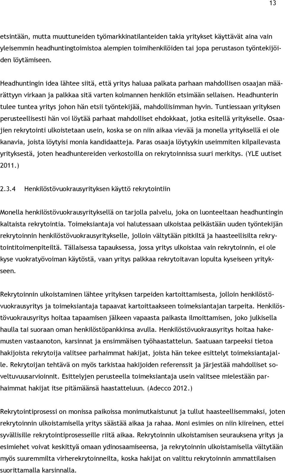 Headhunterin tulee tuntea yritys johon hän etsii työntekijää, mahdollisimman hyvin. Tuntiessaan yrityksen perusteellisesti hän voi löytää parhaat mahdolliset ehdokkaat, jotka esitellä yritykselle.