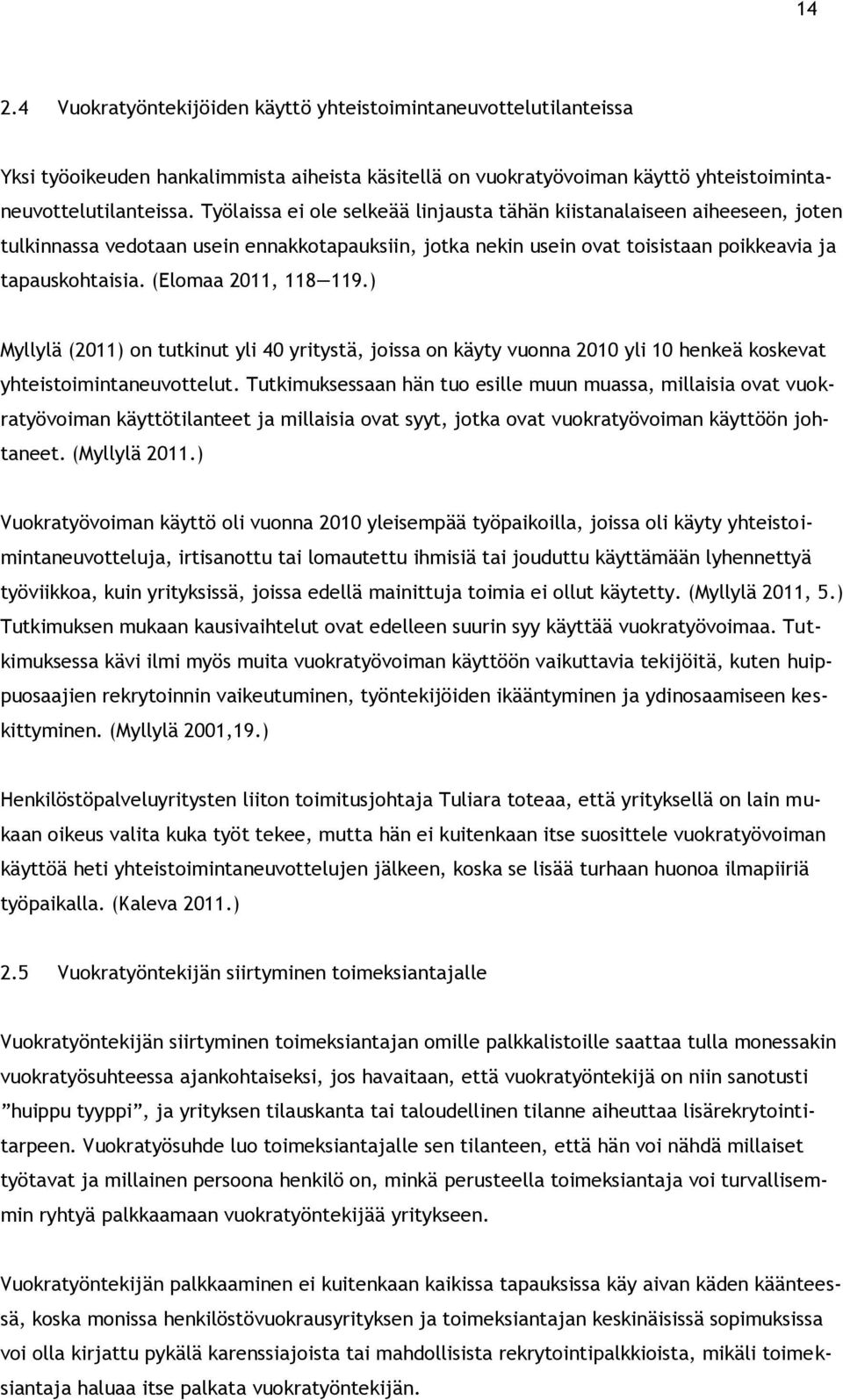 (Elomaa 2011, 118 119.) Myllylä (2011) on tutkinut yli 40 yritystä, joissa on käyty vuonna 2010 yli 10 henkeä koskevat yhteistoimintaneuvottelut.