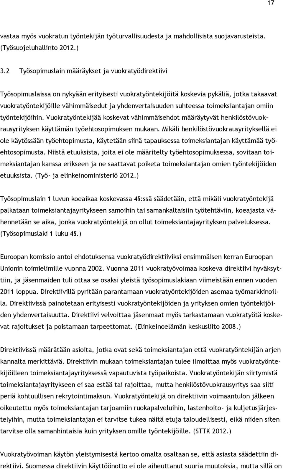 suhteessa toimeksiantajan omiin työntekijöihin. Vuokratyöntekijää koskevat vähimmäisehdot määräytyvät henkilöstövuokrausyrityksen käyttämän työehtosopimuksen mukaan.