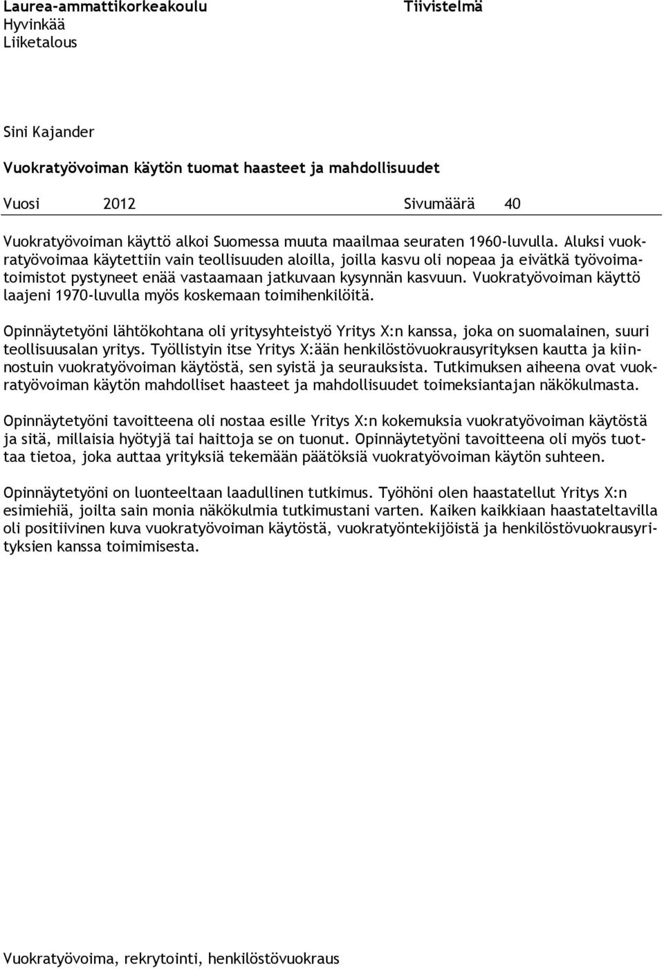 Vuokratyövoiman käyttö laajeni 1970-luvulla myös koskemaan toimihenkilöitä. Opinnäytetyöni lähtökohtana oli yritysyhteistyö Yritys X:n kanssa, joka on suomalainen, suuri teollisuusalan yritys.