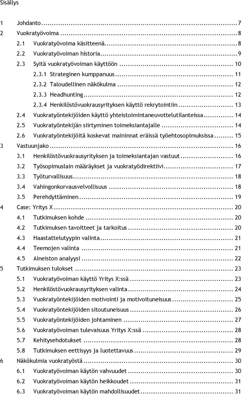 5 Vuokratyöntekijän siirtyminen toimeksiantajalle... 14 2.6 Vuokratyöntekijöitä koskevat maininnat eräissä työehtosopimuksissa... 15 3 Vastuunjako... 16 3.