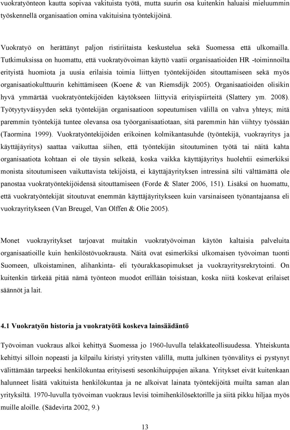 Tutkimuksissa on huomattu, että vuokratyövoiman käyttö vaatii organisaatioiden HR -toiminnoilta erityistä huomiota ja uusia erilaisia toimia liittyen työntekijöiden sitouttamiseen sekä myös