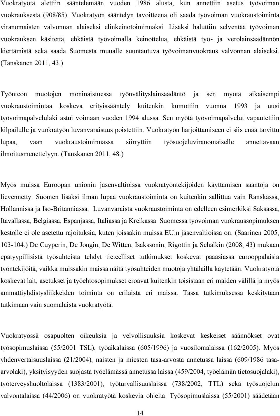 Lisäksi haluttiin selventää työvoiman vuokrauksen käsitettä, ehkäistä työvoimalla keinottelua, ehkäistä työ- ja verolainsäädännön kiertämistä sekä saada Suomesta muualle suuntautuva työvoimanvuokraus