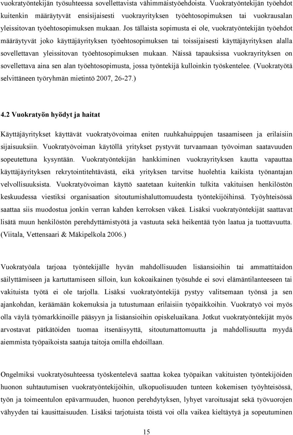 Jos tällaista sopimusta ei ole, vuokratyöntekijän työehdot määräytyvät joko käyttäjäyrityksen työehtosopimuksen tai toissijaisesti käyttäjäyrityksen alalla sovellettavan yleissitovan