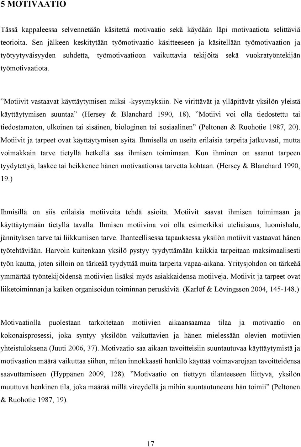 Motiivit vastaavat käyttäytymisen miksi -kysymyksiin. Ne virittävät ja ylläpitävät yksilön yleistä käyttäytymisen suuntaa (Hersey & Blanchard 1990, 18).