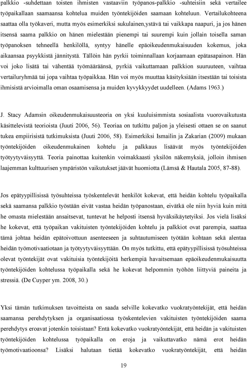 toisella saman työpanoksen tehneellä henkilöllä, syntyy hänelle epäoikeudenmukaisuuden kokemus, joka aikaansaa psyykkistä jännitystä. Tällöin hän pyrkii toiminnallaan korjaamaan epätasapainon.