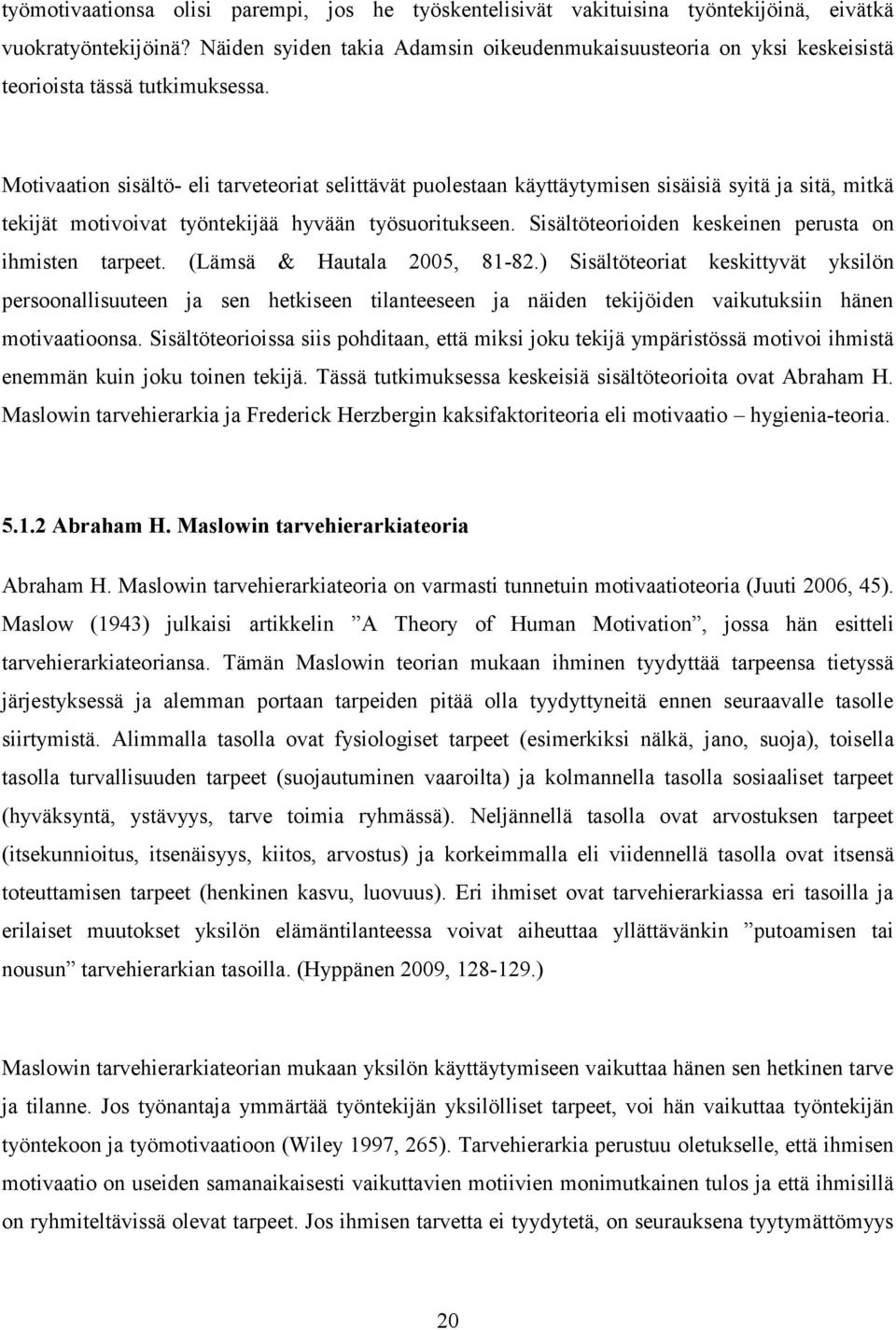 Motivaation sisältö- eli tarveteoriat selittävät puolestaan käyttäytymisen sisäisiä syitä ja sitä, mitkä tekijät motivoivat työntekijää hyvään työsuoritukseen.