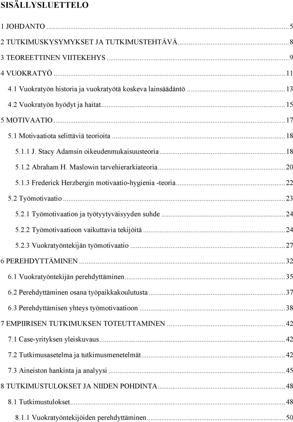 .. 20 5.1.3 Frederick Herzbergin motivaatio-hygienia -teoria... 22 5.2 Työmotivaatio... 23 5.2.1 Työmotivaation ja työtyytyväisyyden suhde... 24 5.2.2 Työmotivaatioon vaikuttavia tekijöitä... 24 5.2.3 Vuokratyöntekijän työmotivaatio.