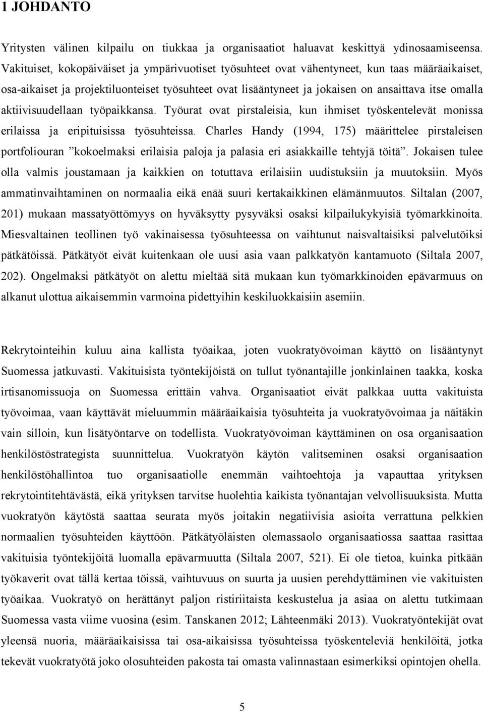 aktiivisuudellaan työpaikkansa. Työurat ovat pirstaleisia, kun ihmiset työskentelevät monissa erilaissa ja eripituisissa työsuhteissa.