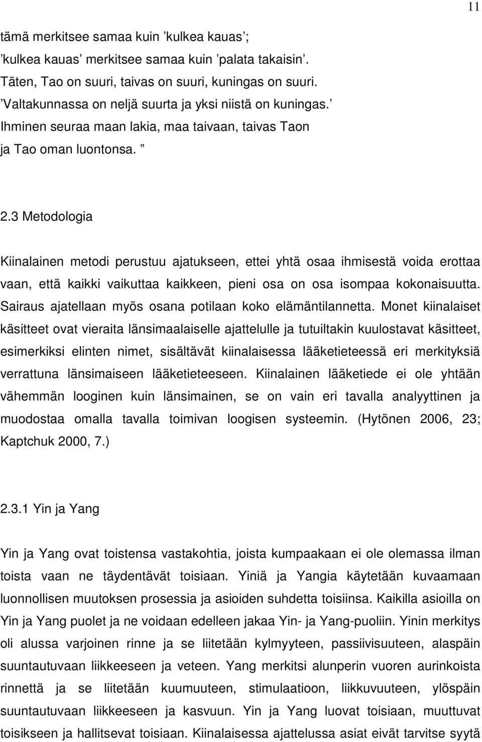 3 Metodologia Kiinalainen metodi perustuu ajatukseen, ettei yhtä osaa ihmisestä voida erottaa vaan, että kaikki vaikuttaa kaikkeen, pieni osa on osa isompaa kokonaisuutta.