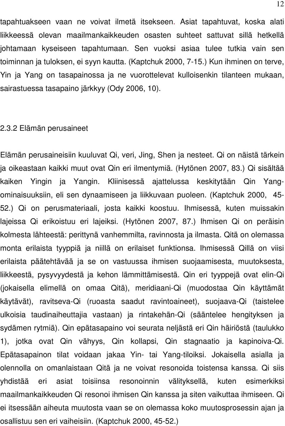 ) Kun ihminen on terve, Yin ja Yang on tasapainossa ja ne vuorottelevat kulloisenkin tilanteen mukaan, sairastuessa tasapaino järkkyy (Ody 2006, 10). 2.3.