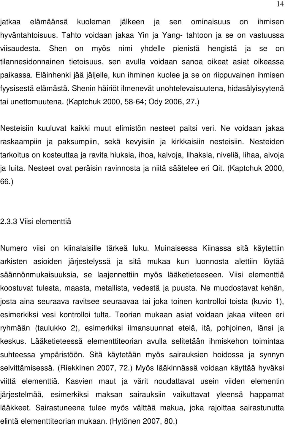 Eläinhenki jää jäljelle, kun ihminen kuolee ja se on riippuvainen ihmisen fyysisestä elämästä. Shenin häiriöt ilmenevät unohtelevaisuutena, hidasälyisyytenä tai unettomuutena.
