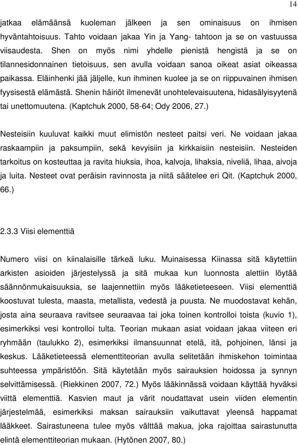 Eläinhenki jää jäljelle, kun ihminen kuolee ja se on riippuvainen ihmisen fyysisestä elämästä. Shenin häiriöt ilmenevät unohtelevaisuutena, hidasälyisyytenä tai unettomuutena.