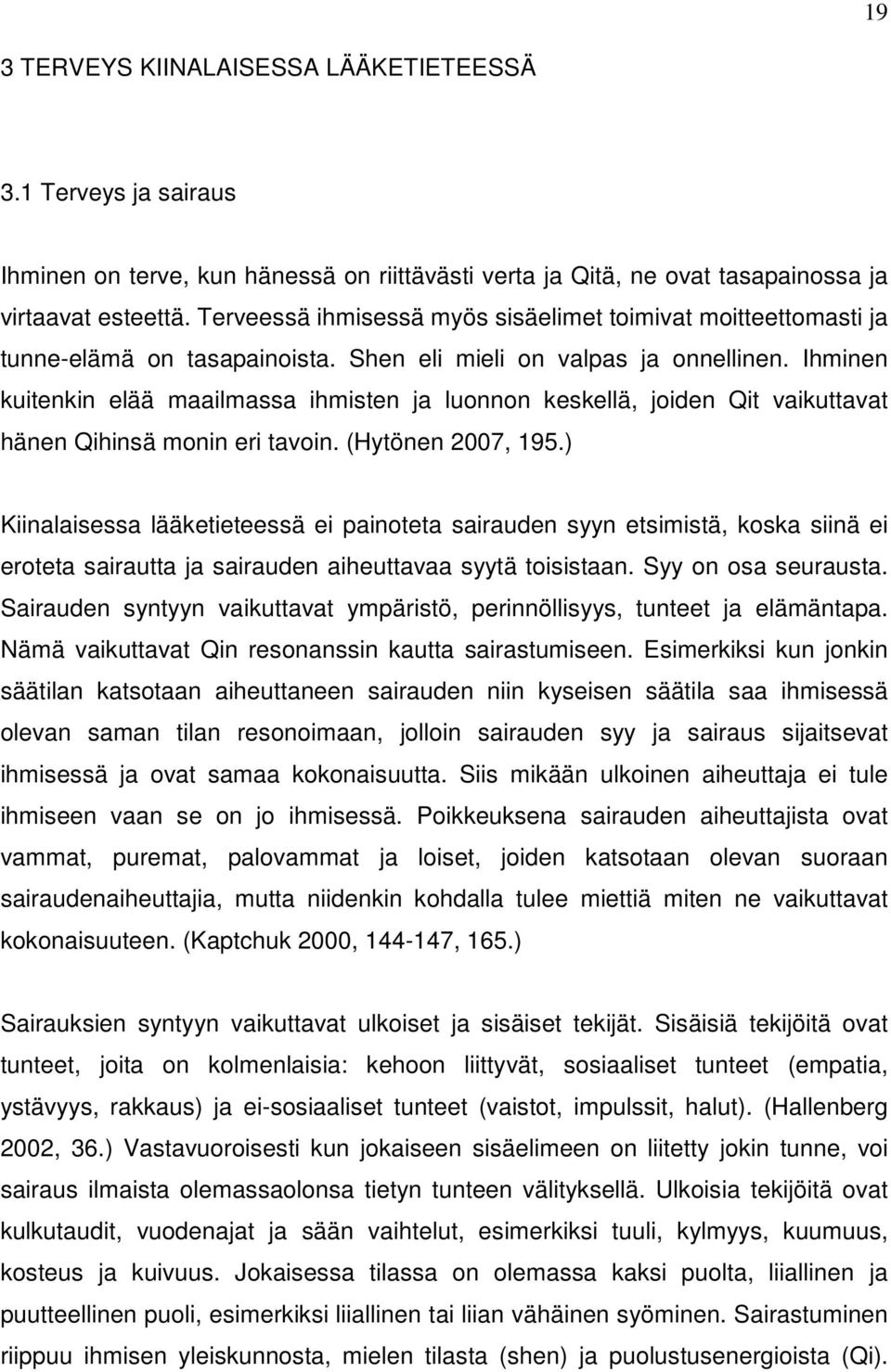 Ihminen kuitenkin elää maailmassa ihmisten ja luonnon keskellä, joiden Qit vaikuttavat hänen Qihinsä monin eri tavoin. (Hytönen 2007, 195.