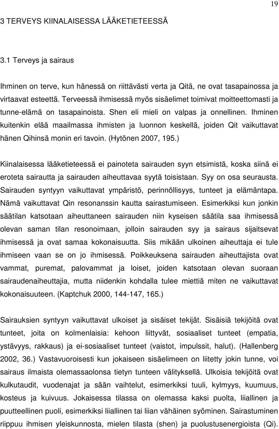 Ihminen kuitenkin elää maailmassa ihmisten ja luonnon keskellä, joiden Qit vaikuttavat hänen Qihinsä monin eri tavoin. (Hytönen 2007, 195.