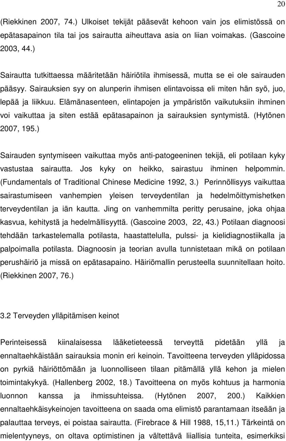 Elämänasenteen, elintapojen ja ympäristön vaikutuksiin ihminen voi vaikuttaa ja siten estää epätasapainon ja sairauksien syntymistä. (Hytönen 2007, 195.