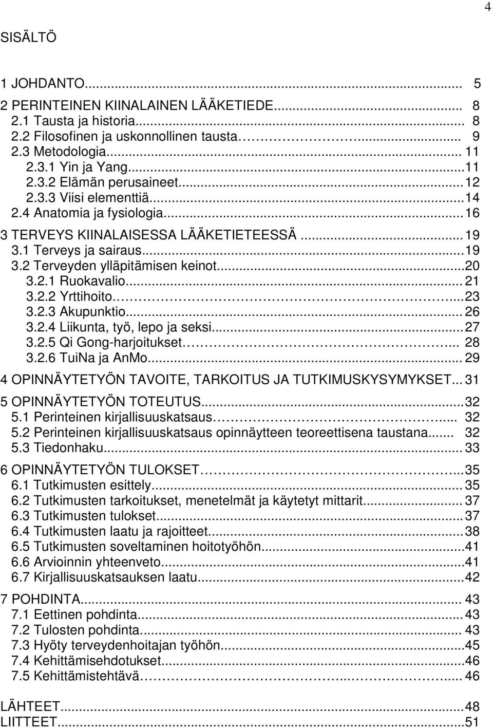 .. 21 3.2.2 Yrttihoito.... 23 3.2.3 Akupunktio... 26 3.2.4 Liikunta, työ, lepo ja seksi... 27 3.2.5 Qi Gong-harjoitukset... 28 3.2.6 TuiNa ja AnMo.