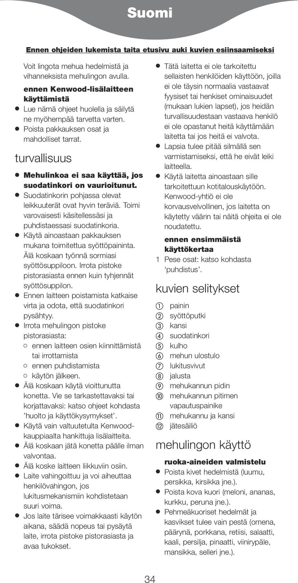 turvallisuus Mehulinkoa ei saa käyttää, jos suodatinkori on vaurioitunut. Suodatinkorin pohjassa olevat leikkuuterät ovat hyvin teräviä.