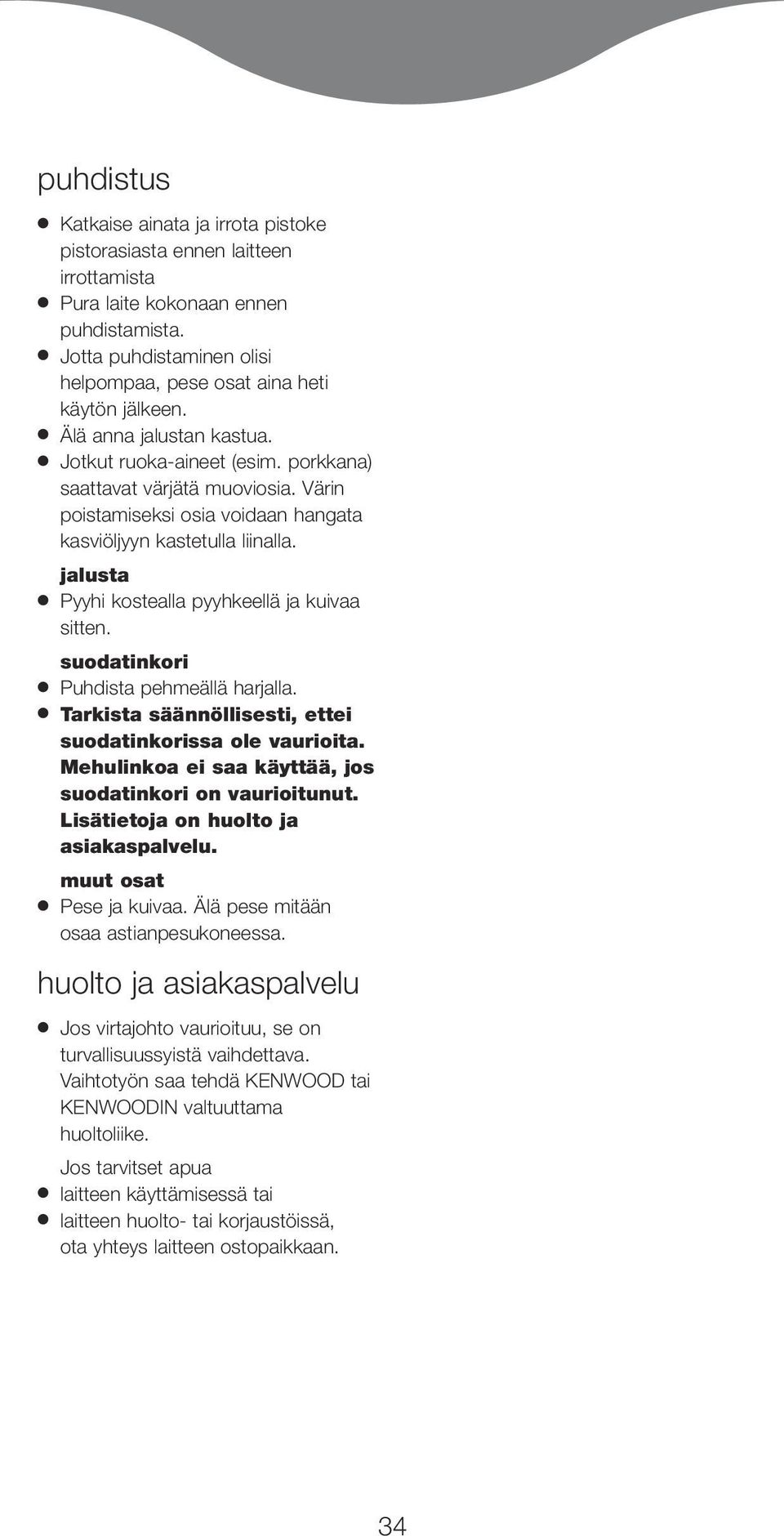jalusta Pyyhi kostealla pyyhkeellä ja kuivaa sitten. suodatinkori Puhdista pehmeällä harjalla. Tarkista säännöllisesti, ettei suodatinkorissa ole vaurioita.