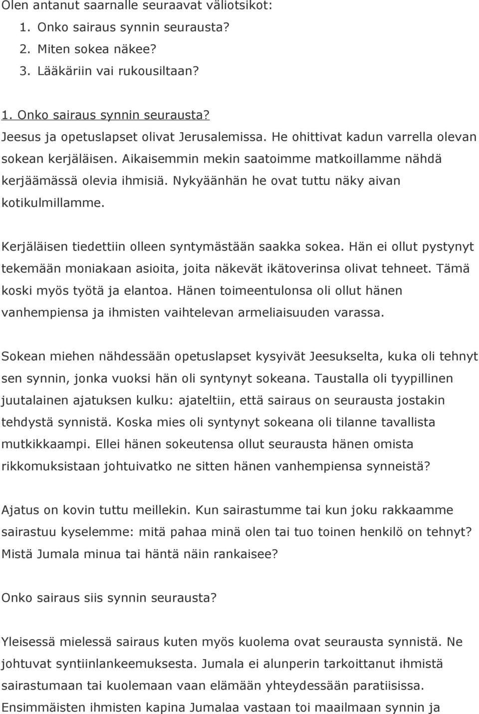 Kerjäläisen tiedettiin olleen syntymästään saakka sokea. Hän ei ollut pystynyt tekemään moniakaan asioita, joita näkevät ikätoverinsa olivat tehneet. Tämä koski myös työtä ja elantoa.