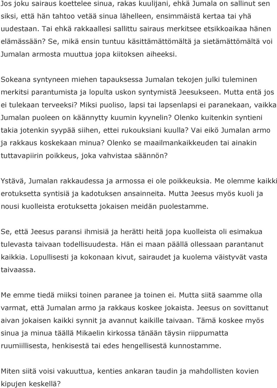 Sokeana syntyneen miehen tapauksessa Jumalan tekojen julki tuleminen merkitsi parantumista ja lopulta uskon syntymistä Jeesukseen. Mutta entä jos ei tulekaan terveeksi?