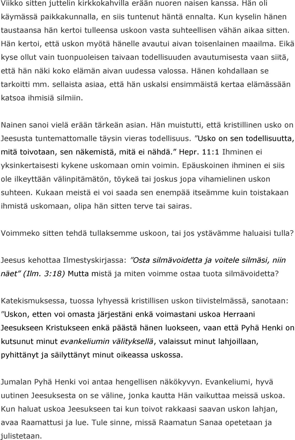 Eikä kyse ollut vain tuonpuoleisen taivaan todellisuuden avautumisesta vaan siitä, että hän näki koko elämän aivan uudessa valossa. Hänen kohdallaan se tarkoitti mm.