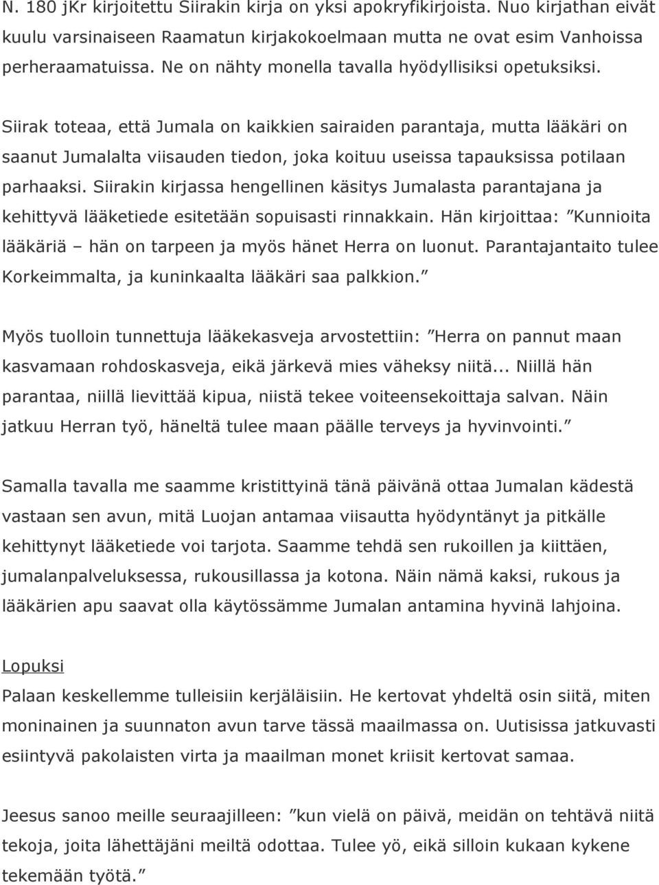 Siirak toteaa, että Jumala on kaikkien sairaiden parantaja, mutta lääkäri on saanut Jumalalta viisauden tiedon, joka koituu useissa tapauksissa potilaan parhaaksi.