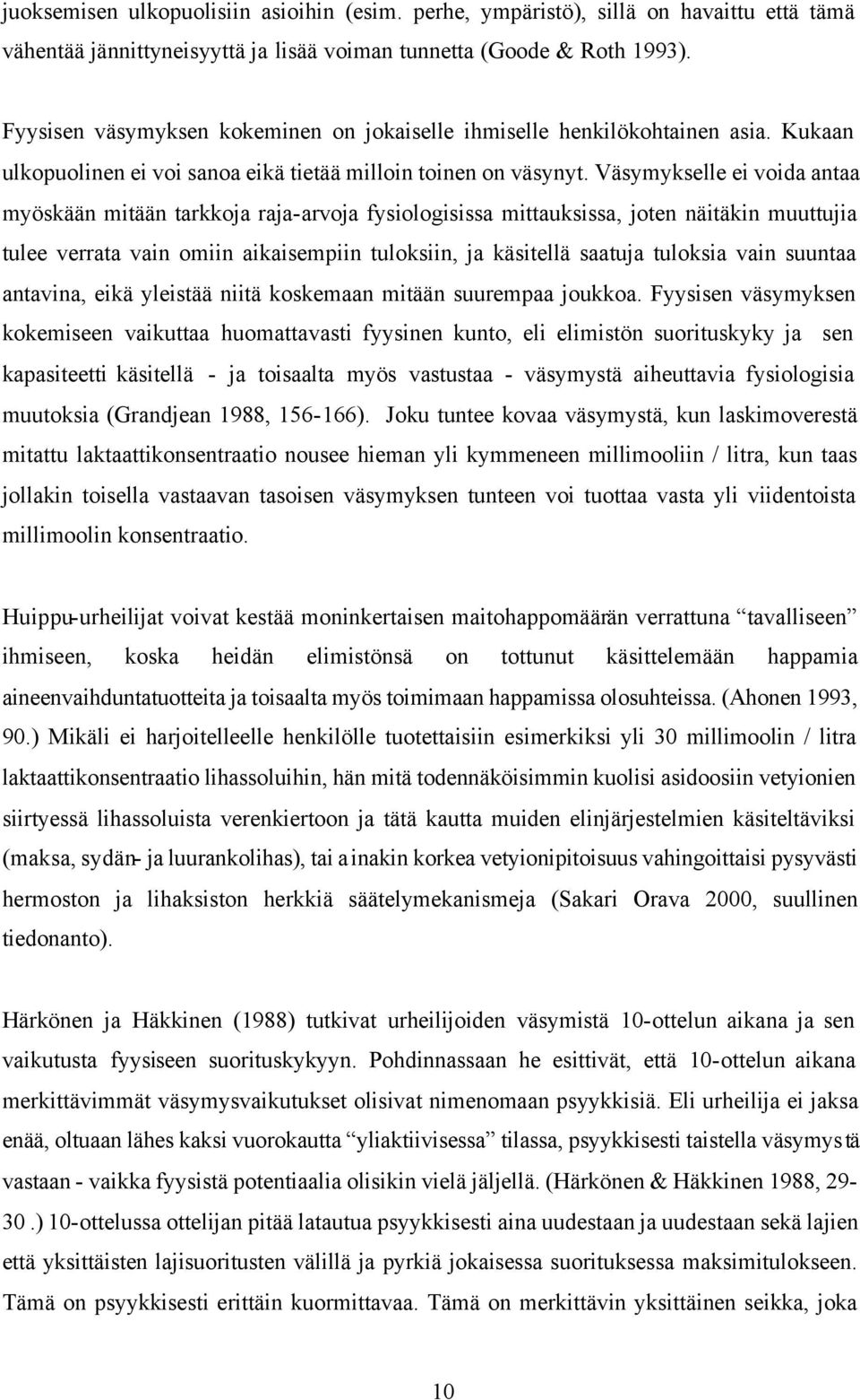 Väsymykselle ei voida antaa myöskään mitään tarkkoja raja-arvoja fysiologisissa mittauksissa, joten näitäkin muuttujia tulee verrata vain omiin aikaisempiin tuloksiin, ja käsitellä saatuja tuloksia