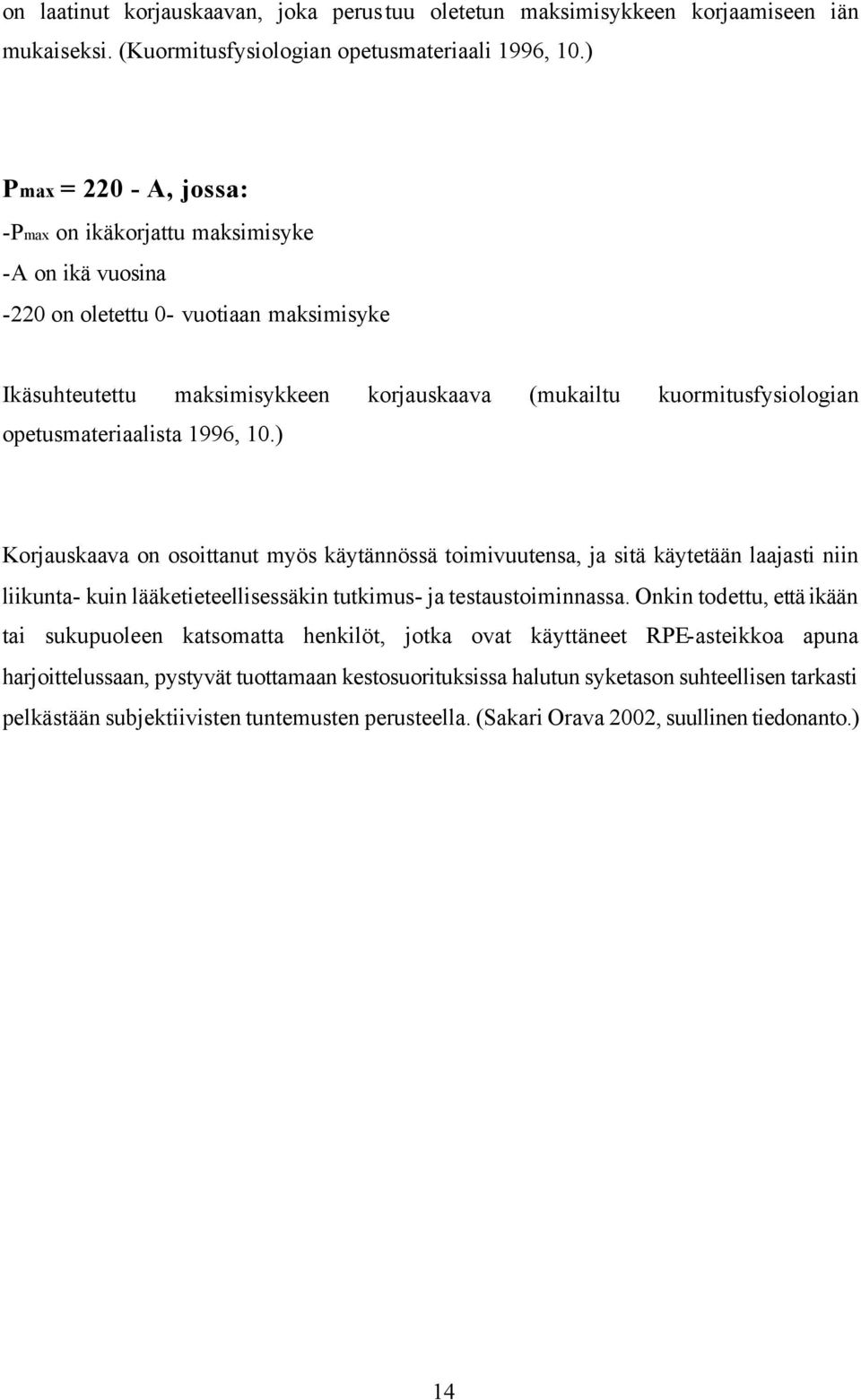 opetusmateriaalista 1996, 10.) Korjauskaava on osoittanut myös käytännössä toimivuutensa, ja sitä käytetään laajasti niin liikunta- kuin lääketieteellisessäkin tutkimus- ja testaustoiminnassa.