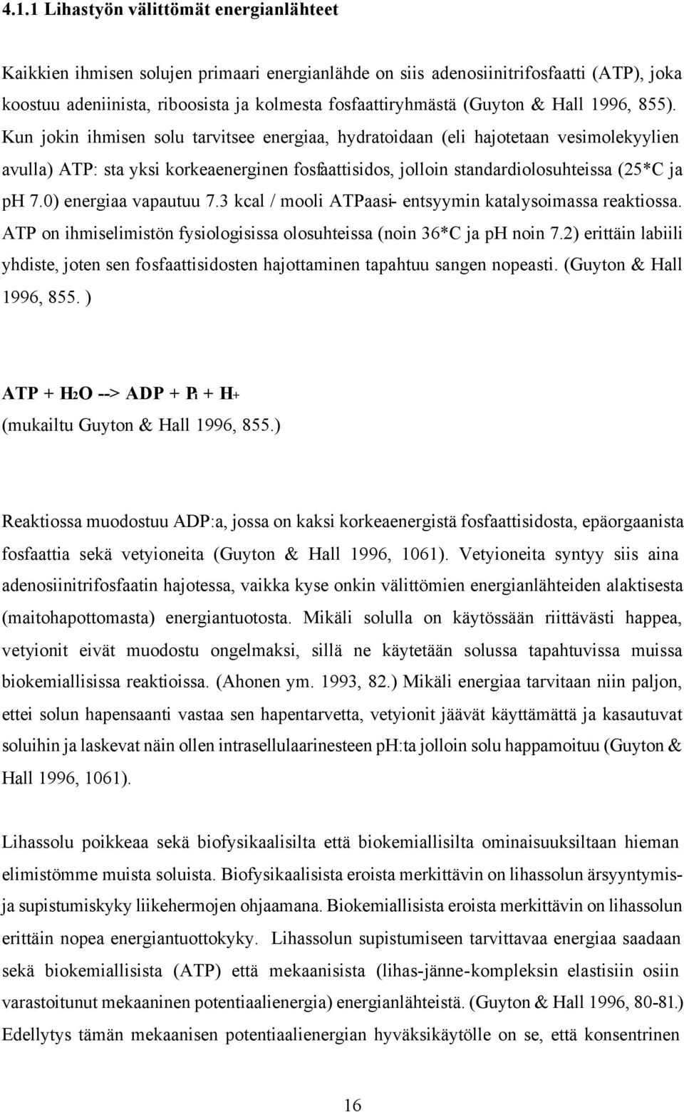 Kun jokin ihmisen solu tarvitsee energiaa, hydratoidaan (eli hajotetaan vesimolekyylien avulla) ATP: sta yksi korkeaenerginen fosfaattisidos, jolloin standardiolosuhteissa (25*C ja ph 7.