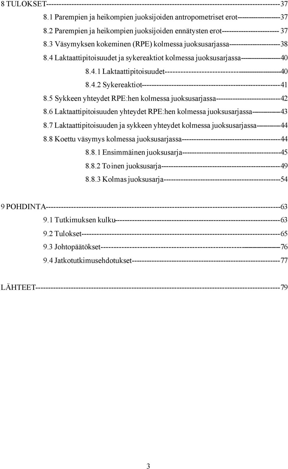 4 Laktaattipitoisuudet ja sykereaktiot kolmessa juoksusarjassa------------------40 8.4.1 Laktaattipitoisuudet-----------------------------------------------40 8.4.2 Sykereaktiot--------------------------------------------------------41 8.