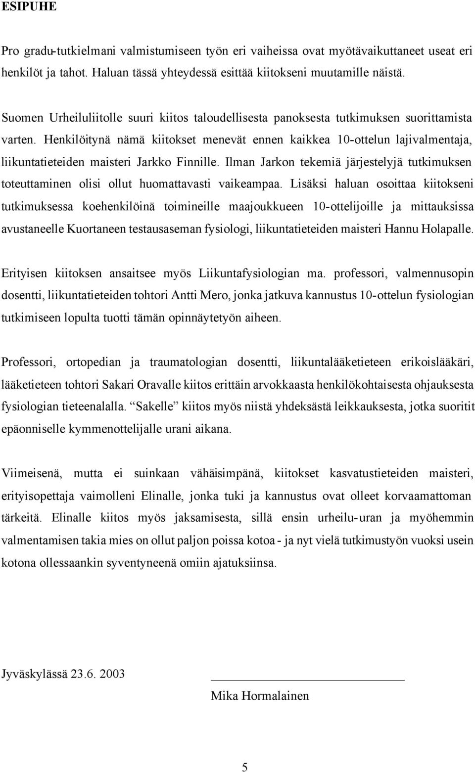 Henkilöitynä nämä kiitokset menevät ennen kaikkea 10-ottelun lajivalmentaja, liikuntatieteiden maisteri Jarkko Finnille.