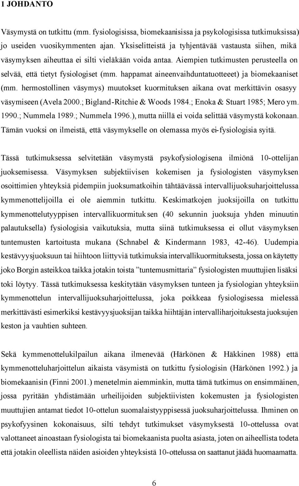 happamat aineenvaihduntatuotteeet) ja biomekaaniset (mm. hermostollinen väsymys) muutokset kuormituksen aikana ovat merkittävin osasyy väsymiseen (Avela 2000.; Bigland-Ritchie & Woods 1984.