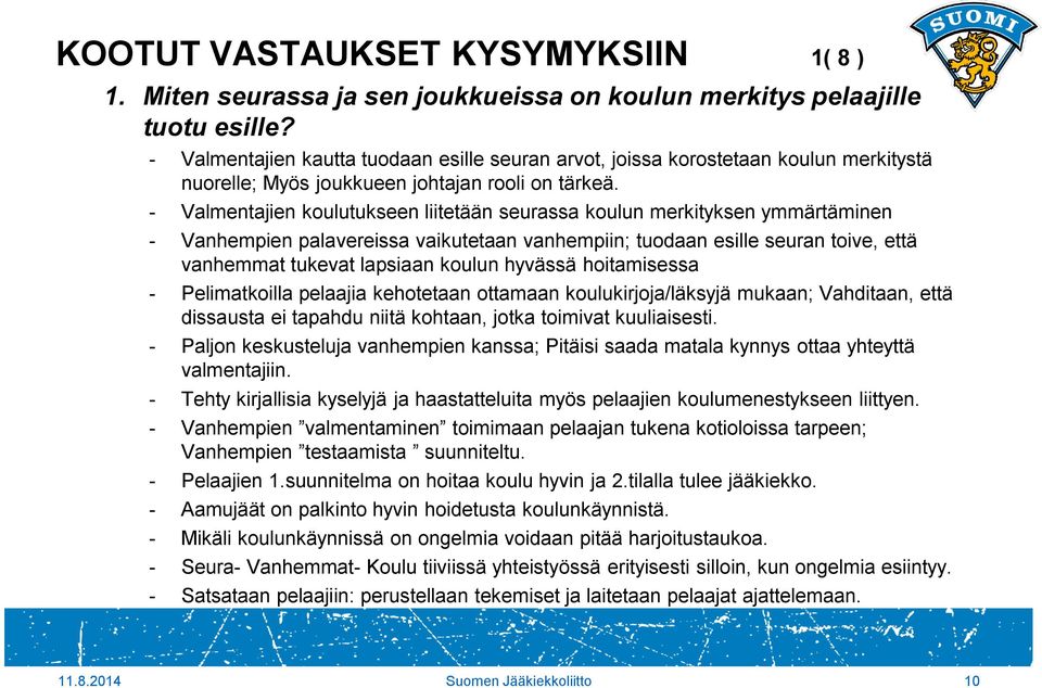 - Valmentajien koulutukseen liitetään seurassa koulun merkityksen ymmärtäminen - Vanhempien palavereissa vaikutetaan vanhempiin; tuodaan esille seuran toive, että vanhemmat tukevat lapsiaan koulun