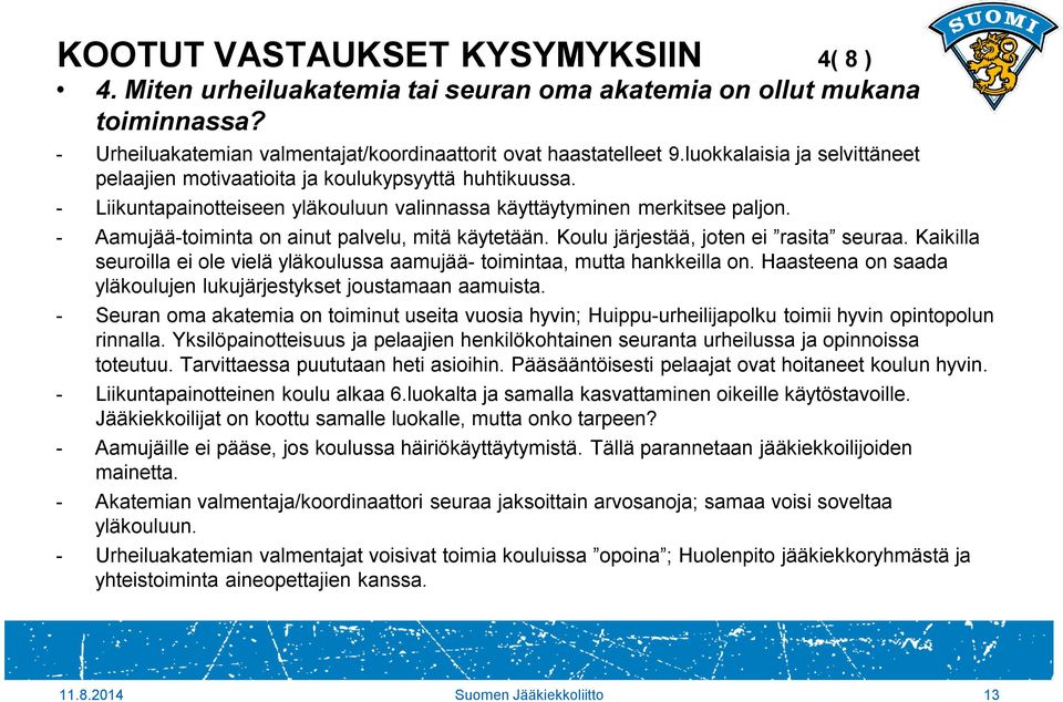 - Aamujää-toiminta on ainut palvelu, mitä käytetään. Koulu järjestää, joten ei rasita seuraa. Kaikilla seuroilla ei ole vielä yläkoulussa aamujää- toimintaa, mutta hankkeilla on.