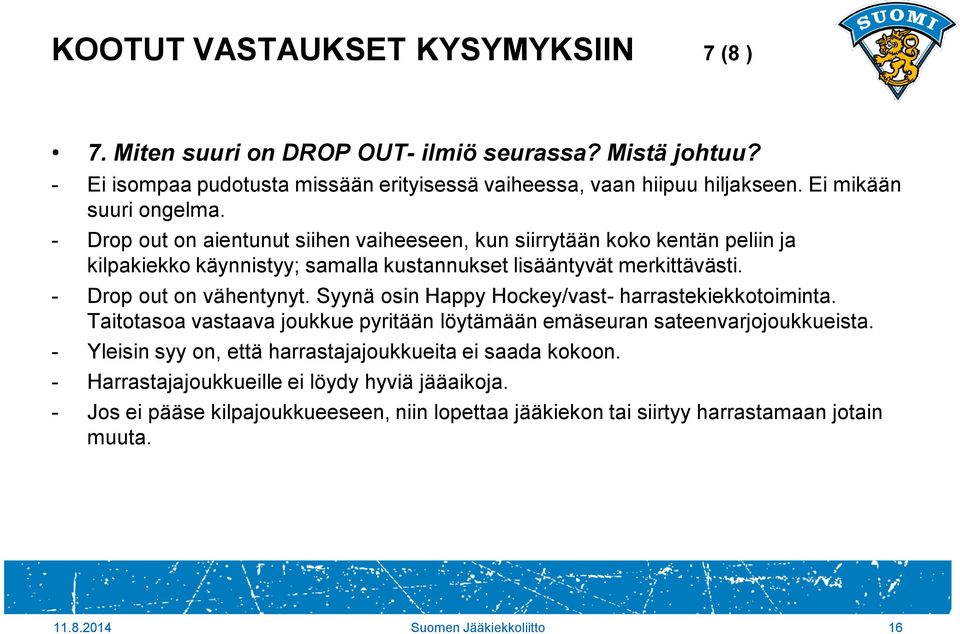 - Drop out on vähentynyt. Syynä osin Happy Hockey/vast- harrastekiekkotoiminta. Taitotasoa vastaava joukkue pyritään löytämään emäseuran sateenvarjojoukkueista.