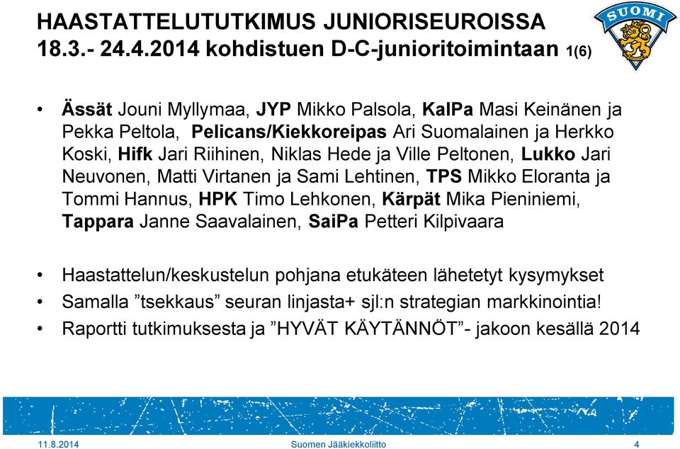 Koski, Hifk Jari Riihinen, Niklas Hede ja Ville Peltonen, Lukko Jari Neuvonen, Matti Virtanen ja Sami Lehtinen, TPS Mikko Eloranta ja Tommi Hannus, HPK Timo Lehkonen,