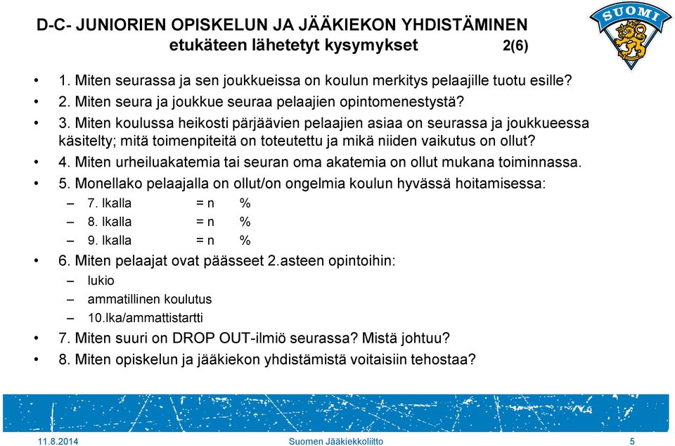 Miten urheiluakatemia tai seuran oma akatemia on ollut mukana toiminnassa. 5. Monellako pelaajalla on ollut/on ongelmia koulun hyvässä hoitamisessa: 7. lkalla = n % 8. lkalla = n % 9. lkalla = n % 6.