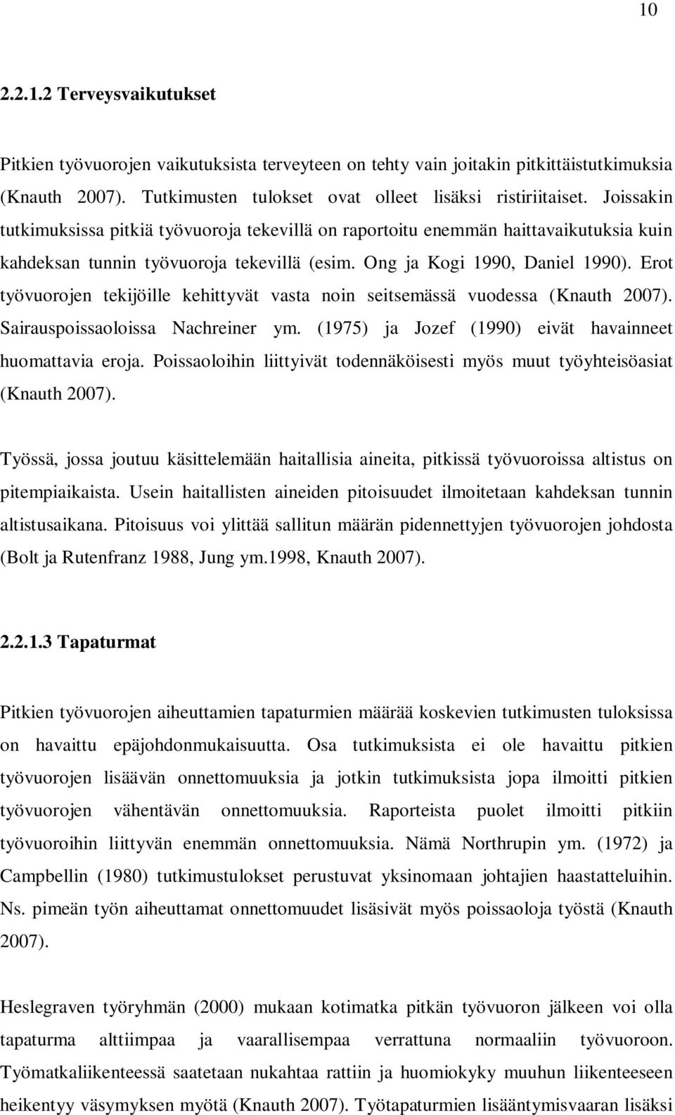 Erot työvuorojen tekijöille kehittyvät vasta noin seitsemässä vuodessa (Knauth 2007). Sairauspoissaoloissa Nachreiner ym. (1975) ja Jozef (1990) eivät havainneet huomattavia eroja.