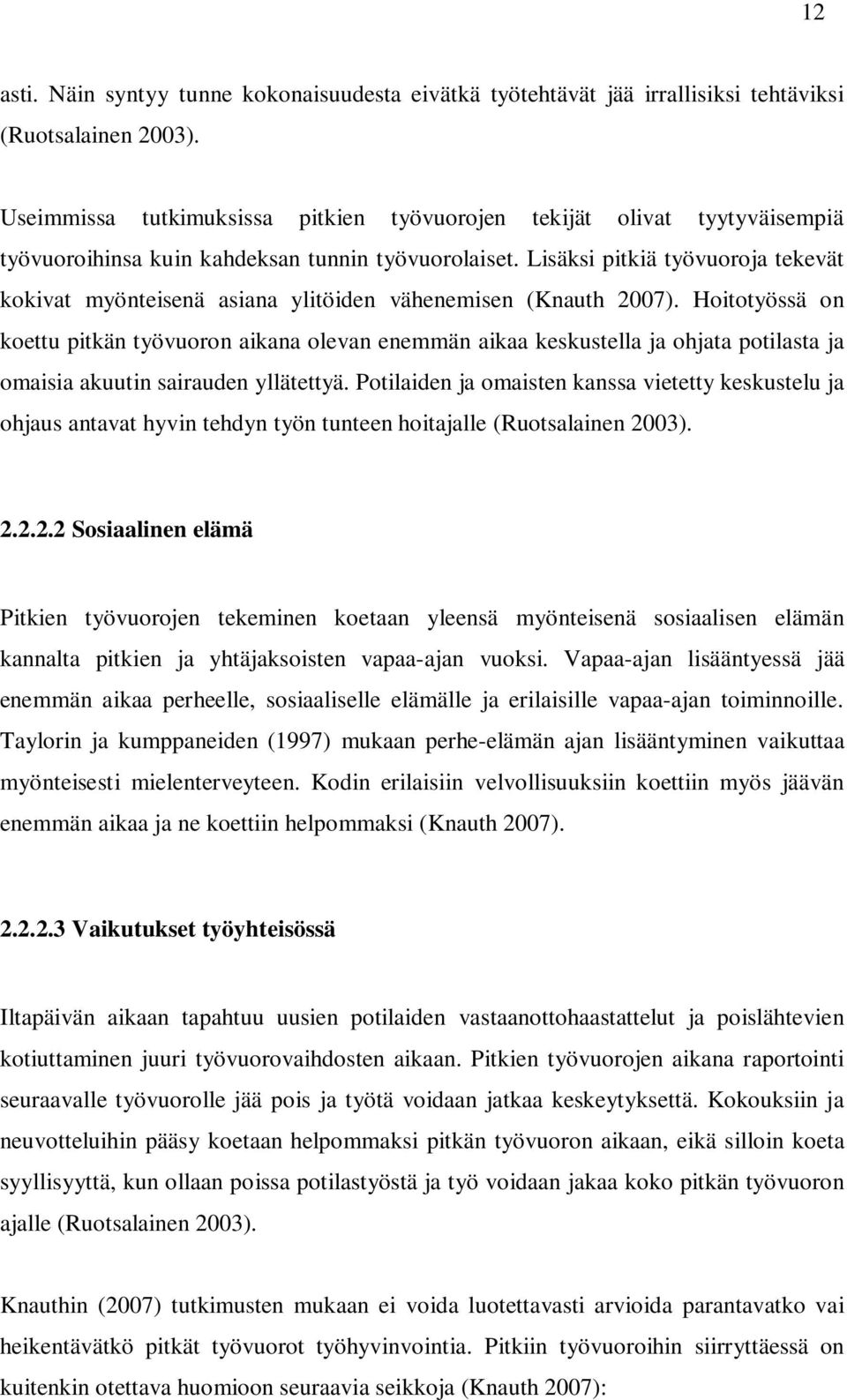 Lisäksi pitkiä työvuoroja tekevät kokivat myönteisenä asiana ylitöiden vähenemisen (Knauth 2007).