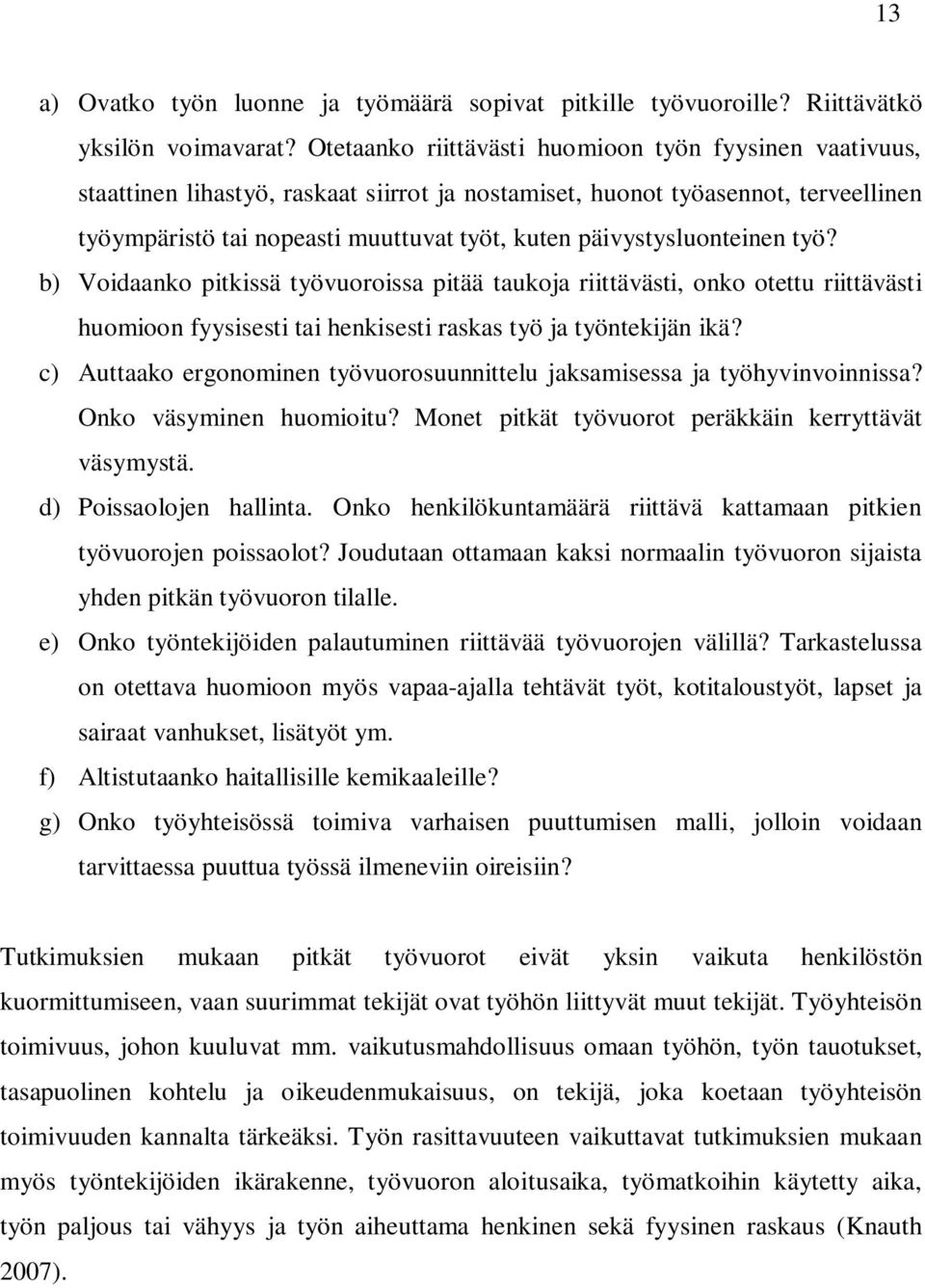 päivystysluonteinen työ? b) Voidaanko pitkissä työvuoroissa pitää taukoja riittävästi, onko otettu riittävästi huomioon fyysisesti tai henkisesti raskas työ ja työntekijän ikä?