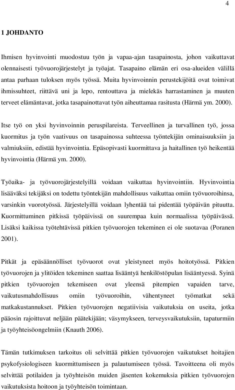 Muita hyvinvoinnin perustekijöitä ovat toimivat ihmissuhteet, riittävä uni ja lepo, rentouttava ja mielekäs harrastaminen ja muuten terveet elämäntavat, jotka tasapainottavat työn aiheuttamaa