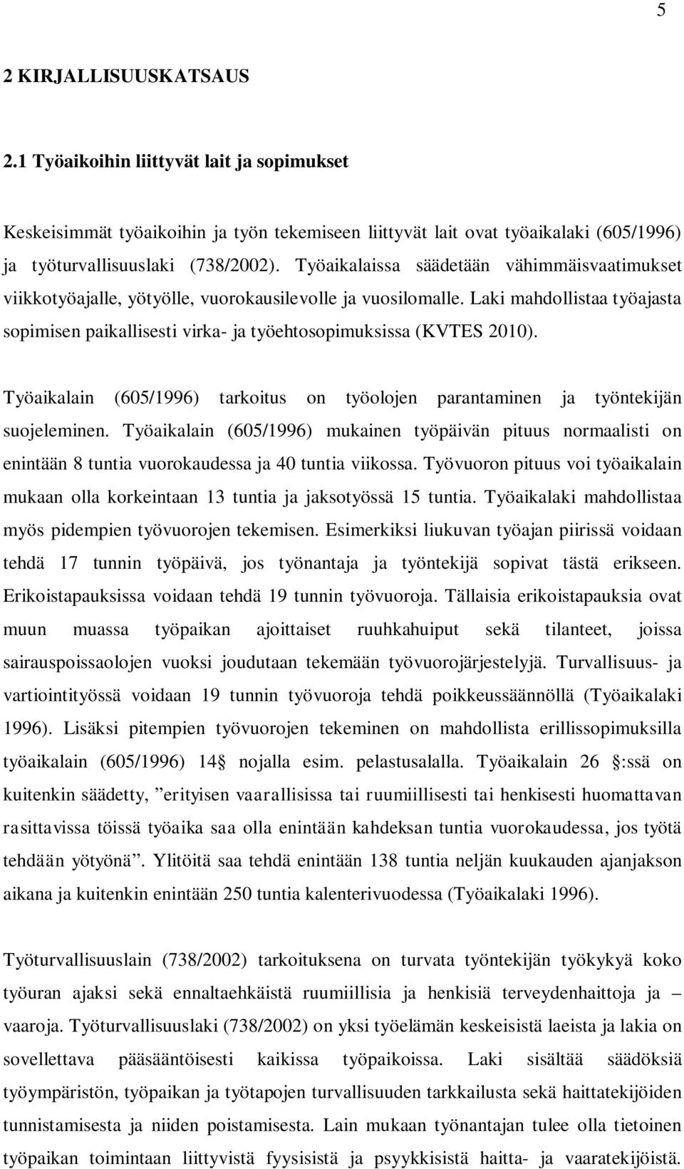 Laki mahdollistaa työajasta sopimisen paikallisesti virka- ja työehtosopimuksissa (KVTES 2010). Työaikalain (605/1996) tarkoitus on työolojen parantaminen ja työntekijän suojeleminen.